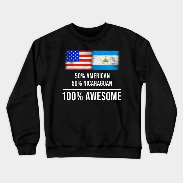 50% American 50% Nicaraguan 100% Awesome - Gift for Nicaraguan Heritage From Nicaragua Crewneck Sweatshirt by Country Flags